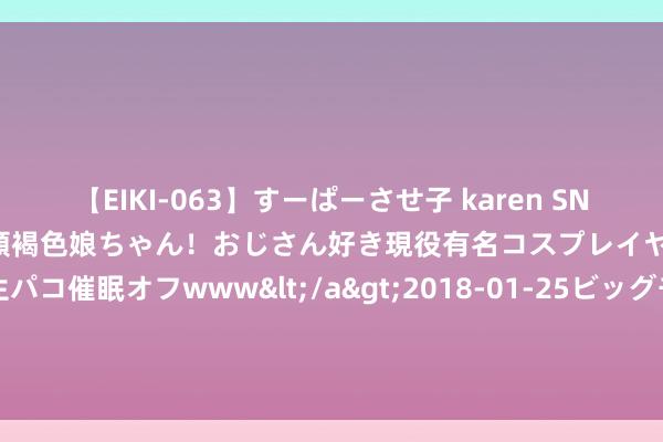 【EIKI-063】すーぱーさせ子 karen SNS炎上騒動でお馴染みのハーフ顔褐色娘ちゃん！おじさん好き現役有名コスプレイヤーの妊娠中出し生パコ催眠オフwww</a>2018-01-25ビッグモーカル&$EIKI119分钟 矿山用传送机输送量大可达6000m3/h垂直晋升高度可达500m