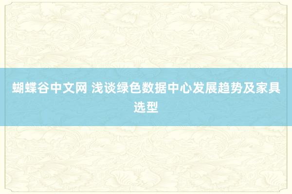 蝴蝶谷中文网 浅谈绿色数据中心发展趋势及家具选型