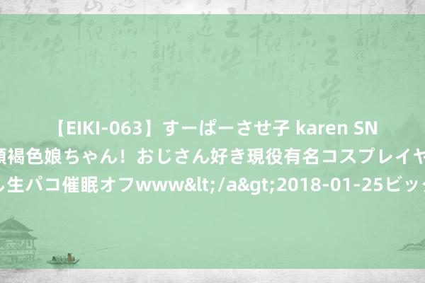 【EIKI-063】すーぱーさせ子 karen SNS炎上騒動でお馴染みのハーフ顔褐色娘ちゃん！おじさん好き現役有名コスプレイヤーの妊娠中出し生パコ催眠オフwww</a>2018-01-25ビッグモーカル&$EIKI119分钟 2024年7月28日天下主要批发市集大辣椒（北京红）价钱行情