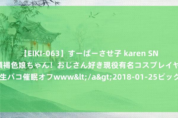 【EIKI-063】すーぱーさせ子 karen SNS炎上騒動でお馴染みのハーフ顔褐色娘ちゃん！おじさん好き現役有名コスプレイヤーの妊娠中出し生パコ催眠オフwww</a>2018-01-25ビッグモーカル&$EIKI119分钟 8月23日基金净值：中邮趋势精选生动竖立夹杂A最新净值0.432，涨0.23%