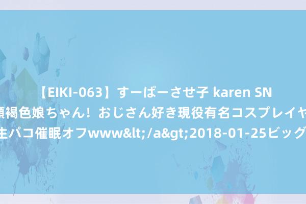 【EIKI-063】すーぱーさせ子 karen SNS炎上騒動でお馴染みのハーフ顔褐色娘ちゃん！おじさん好き現役有名コスプレイヤーの妊娠中出し生パコ催眠オフwww</a>2018-01-25ビッグモーカル&$EIKI119分钟 【车视头条】近日，丰田董事长丰田章男示意，品牌旗下Century高性