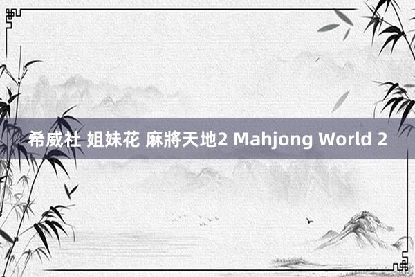 希威社 姐妹花 麻將天地2 Mahjong World 2