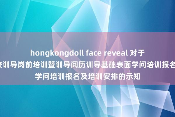 hongkongdoll face reveal 对于2024年陕西省高校训导岗前培训暨训导阅历训导基础表面学问培训报名及培训安排的示知