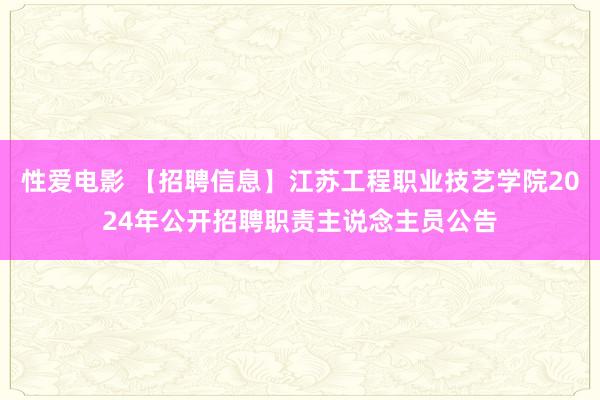 性爱电影 【招聘信息】江苏工程职业技艺学院2024年公开招聘职责主说念主员公告